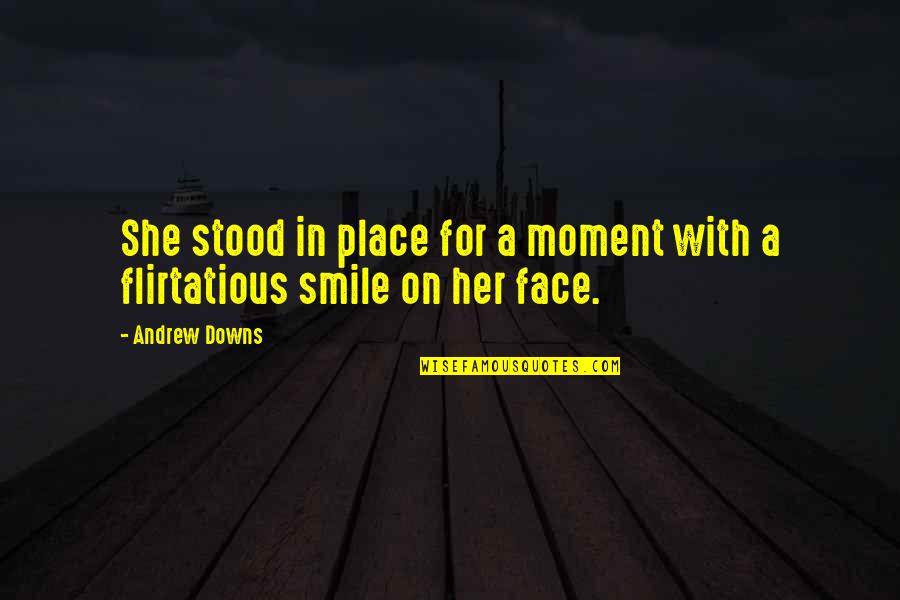 Smile For Her Quotes By Andrew Downs: She stood in place for a moment with