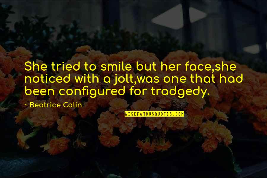 Smile For Her Quotes By Beatrice Colin: She tried to smile but her face,she noticed Smile For Her Quotes By Beatrice Colin: She tried to smile but her face,she noticed