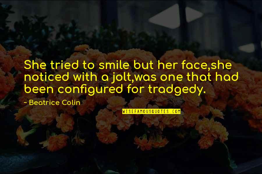 Smile For Her Quotes By Beatrice Colin: She tried to smile but her face,she noticed