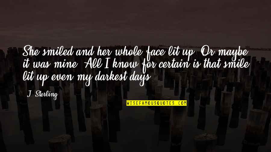 Smile For Her Quotes By J. Sterling: She smiled and her whole face lit up. Smile For Her Quotes By J. Sterling: She smiled and her whole face lit up.