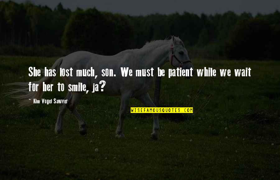 Smile For Her Quotes By Kim Vogel Sawyer: She has lost much, son. We must be