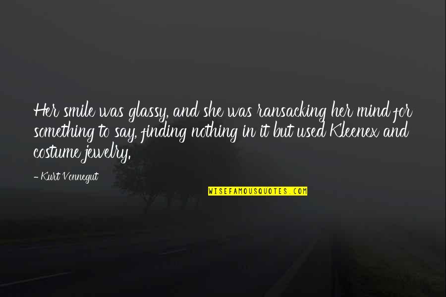 Smile For Her Quotes By Kurt Vonnegut: Her smile was glassy, and she was ransacking Smile For Her Quotes By Kurt Vonnegut: Her smile was glassy, and she was ransacking