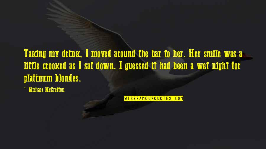 Smile For Her Quotes By Michael McCretton: Taking my drink, I moved around the bar Smile For Her Quotes By Michael McCretton: Taking my drink, I moved around the bar
