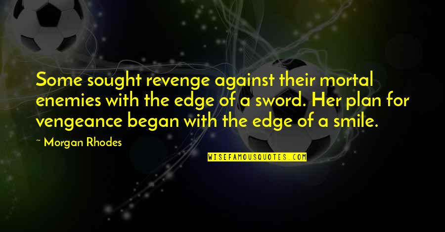 Smile For Her Quotes By Morgan Rhodes: Some sought revenge against their mortal enemies with Smile For Her Quotes By Morgan Rhodes: Some sought revenge against their mortal enemies with