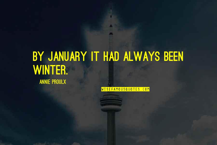 Smile For My Haters Quotes By Annie Proulx: By January it had always been winter. Smile For My Haters Quotes By Annie Proulx: By January it had always been winter.
