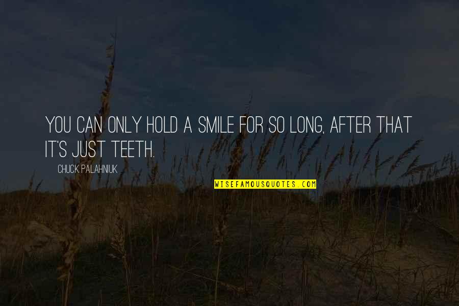 Smile For You Quotes By Chuck Palahniuk: You can only hold a smile for so Smile For You Quotes By Chuck Palahniuk: You can only hold a smile for so