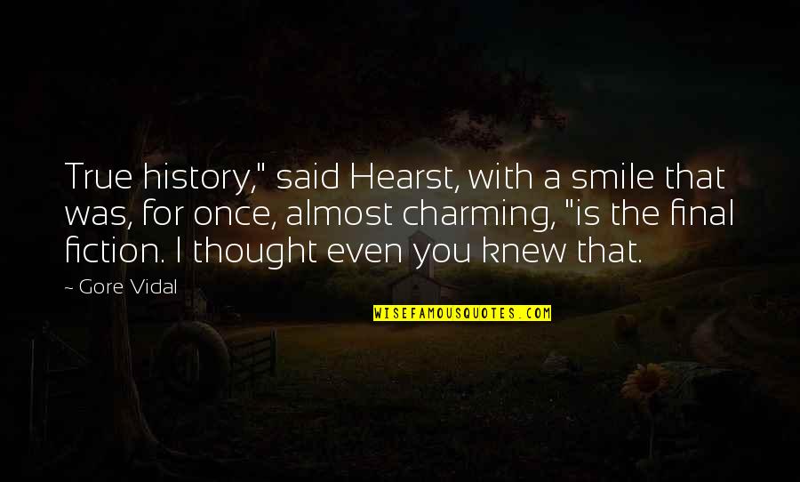 Smile For You Quotes By Gore Vidal: True history," said Hearst, with a smile that