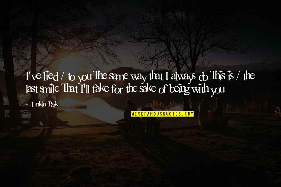 Smile For You Quotes By Linkin Park: I've lied / to you The same way