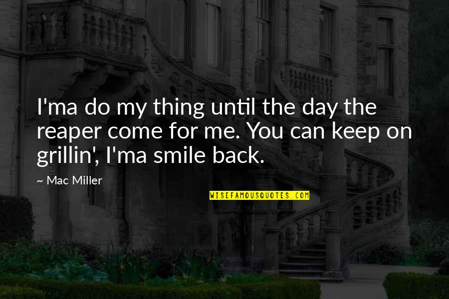 Smile For You Quotes By Mac Miller: I'ma do my thing until the day the
