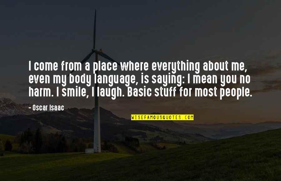 Smile For You Quotes By Oscar Isaac: I come from a place where everything about