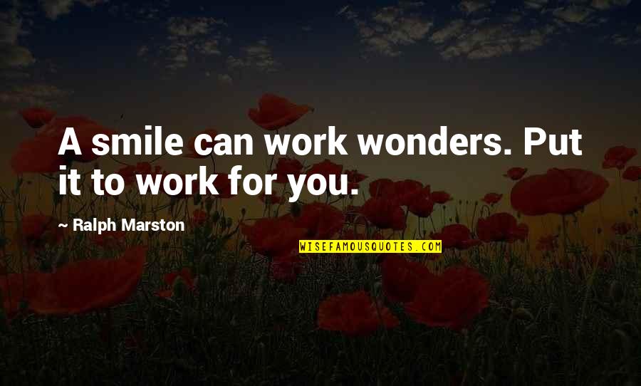 Smile For You Quotes By Ralph Marston: A smile can work wonders. Put it to