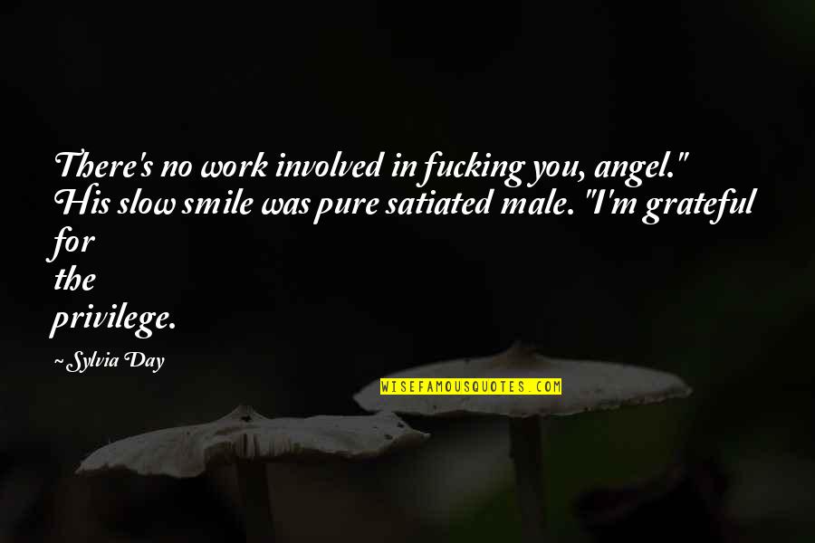 Smile For You Quotes By Sylvia Day: There's no work involved in fucking you, angel."