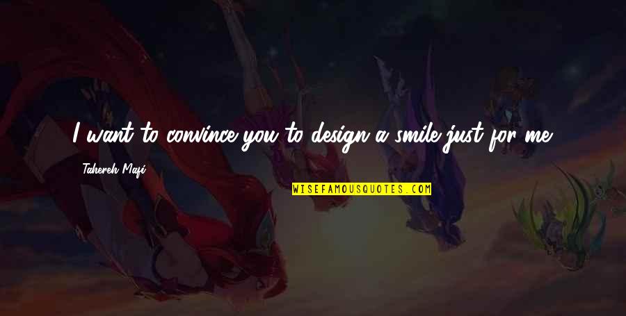 Smile For You Quotes By Tahereh Mafi: I want to convince you to design a