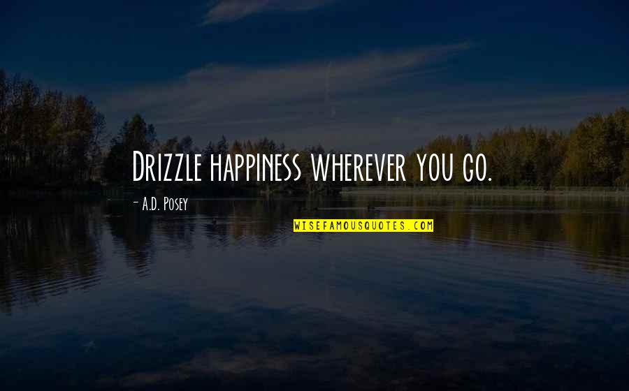 Smile From Heart Quotes By A.D. Posey: Drizzle happiness wherever you go. Smile From Heart Quotes By A.D. Posey: Drizzle happiness wherever you go.