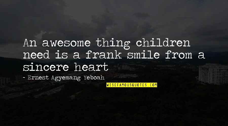 Smile From Heart Quotes By Ernest Agyemang Yeboah: An awesome thing children need is a frank Smile From Heart Quotes By Ernest Agyemang Yeboah: An awesome thing children need is a frank