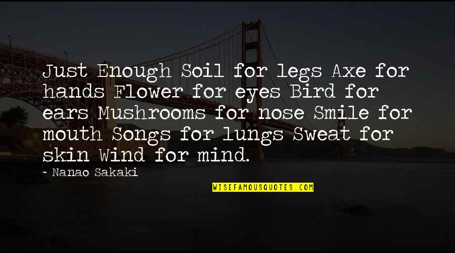Smile From Songs Quotes By Nanao Sakaki: Just Enough Soil for legs Axe for hands Smile From Songs Quotes By Nanao Sakaki: Just Enough Soil for legs Axe for hands