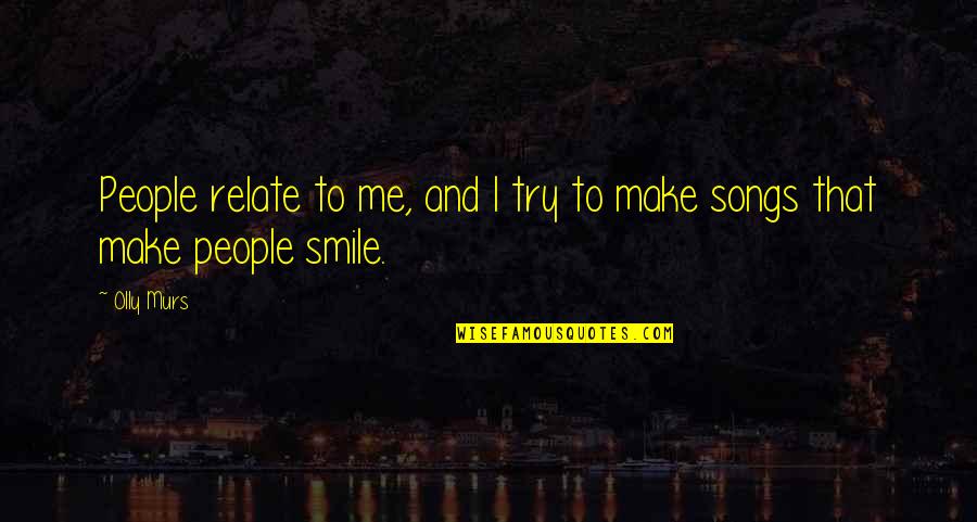Smile From Songs Quotes By Olly Murs: People relate to me, and I try to
