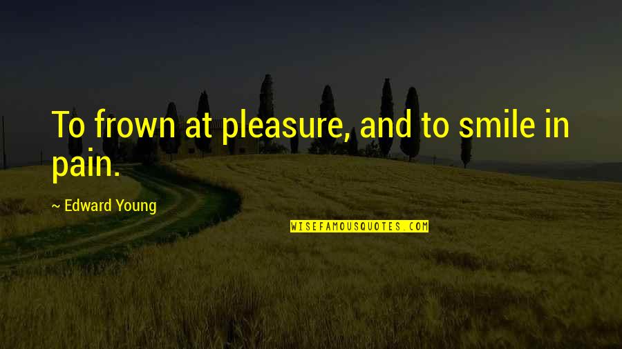 Smile Frown Quotes By Edward Young: To frown at pleasure, and to smile in