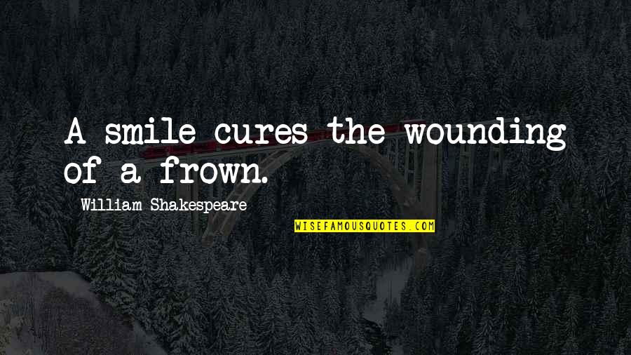 Smile Frown Quotes By William Shakespeare: A smile cures the wounding of a frown.