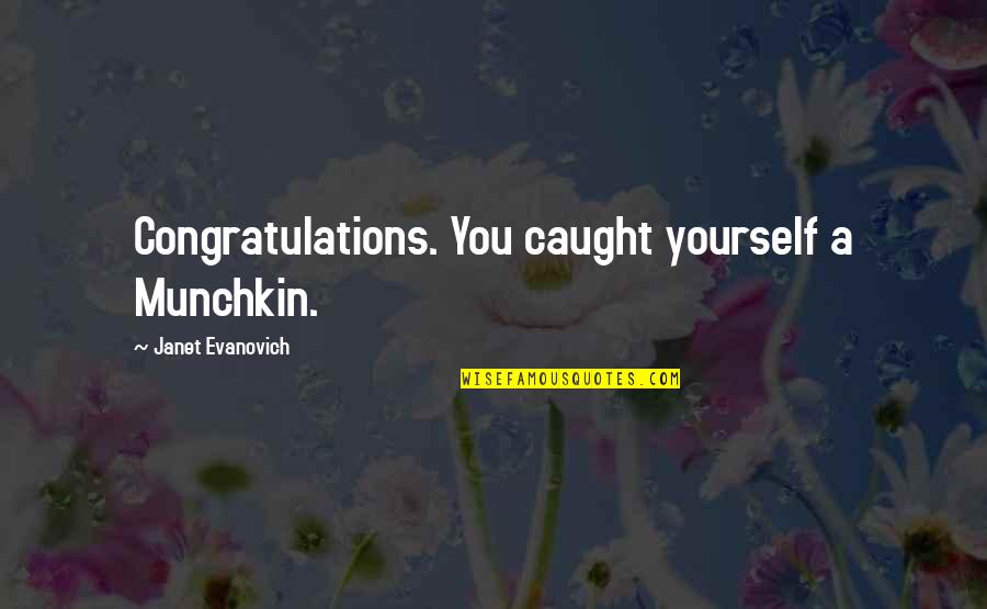 Smile God Love You Quotes By Janet Evanovich: Congratulations. You caught yourself a Munchkin.