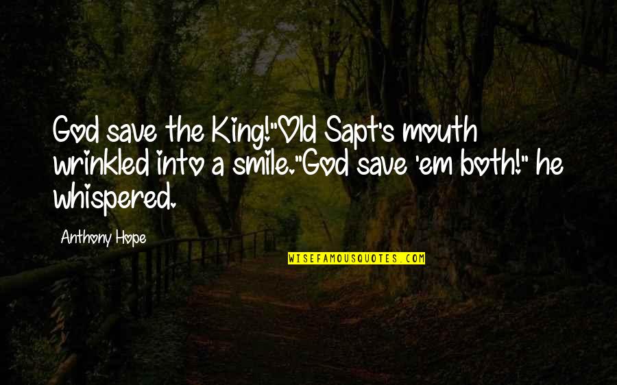 Smile God Quotes By Anthony Hope: God save the King!"Old Sapt's mouth wrinkled into