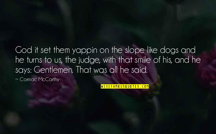 Smile God Quotes By Cormac McCarthy: God it set them yappin on the slope