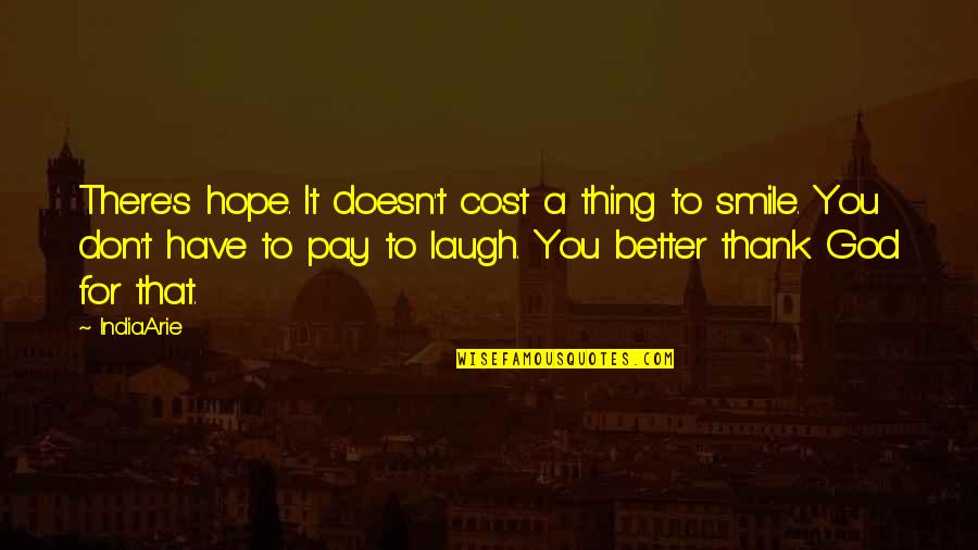 Smile God Quotes By India.Arie: There's hope. It doesn't cost a thing to