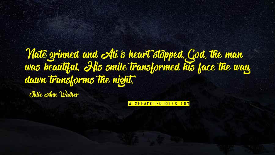 Smile God Quotes By Julie Ann Walker: Nate grinned and Ali's heart stopped.God, the man