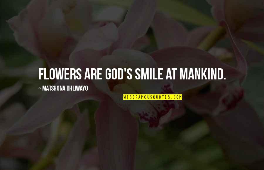 Smile God Quotes By Matshona Dhliwayo: Flowers are God's smile at mankind.