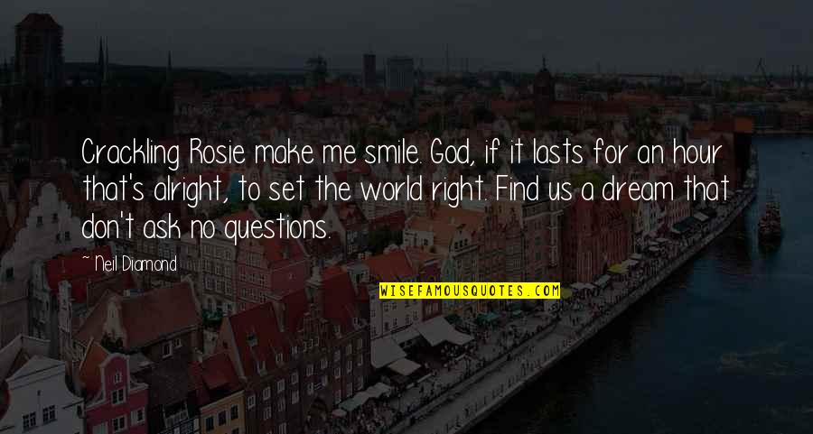 Smile God Quotes By Neil Diamond: Crackling Rosie make me smile. God, if it