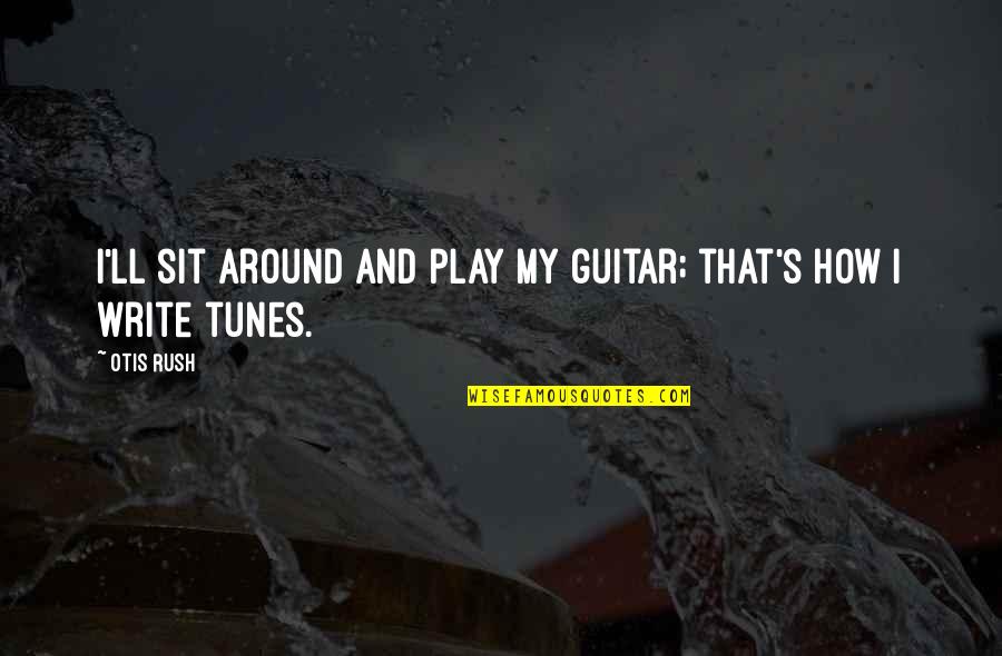 Smile Greeting Quotes By Otis Rush: I'll sit around and play my guitar; that's