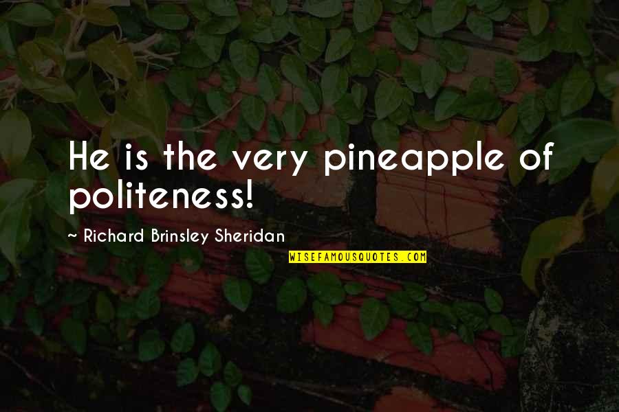Smile Greeting Quotes By Richard Brinsley Sheridan: He is the very pineapple of politeness! Smile Greeting Quotes By Richard Brinsley Sheridan: He is the very pineapple of politeness!