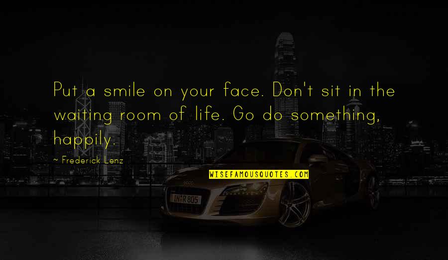 Smile Happiness Life Quotes By Frederick Lenz: Put a smile on your face. Don't sit
