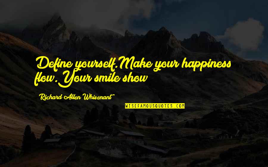 Smile Happiness Life Quotes By Richard Allen Whisenant: Define yourself.Make your happiness flow.Your smile show