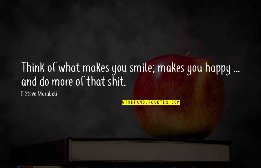 Smile Happiness Life Quotes By Steve Maraboli: Think of what makes you smile; makes you