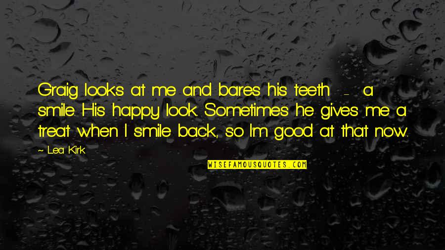 Smile Happy Looks Good On You Quotes By Lea Kirk: Graig looks at me and bares his teeth