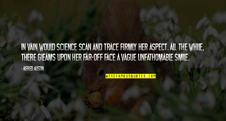 Smile Her Face Quotes By Alfred Austin: In vain would science scan and trace Firmly