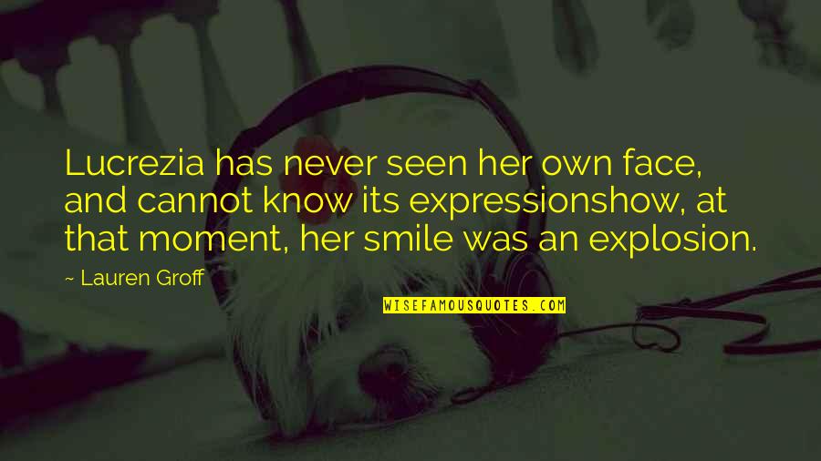 Smile Her Face Quotes By Lauren Groff: Lucrezia has never seen her own face, and