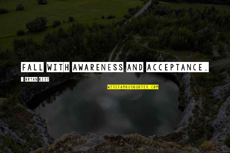 Smile Hides Sadness Quotes By Bryan Kest: Fall with awareness and acceptance. Smile Hides Sadness Quotes By Bryan Kest: Fall with awareness and acceptance.
