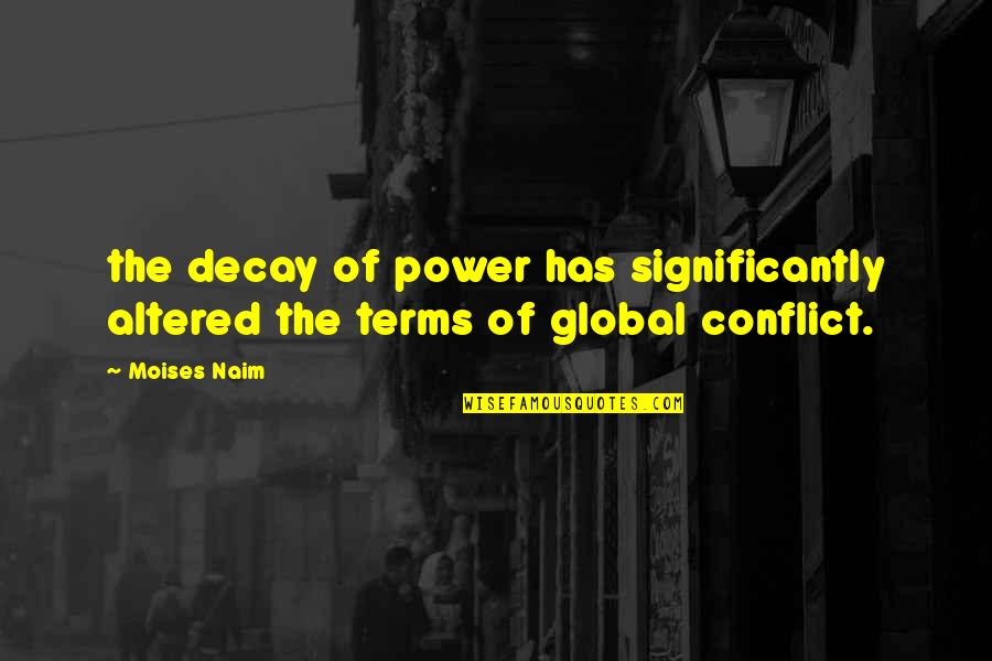 Smile Hides So Much Quotes By Moises Naim: the decay of power has significantly altered the