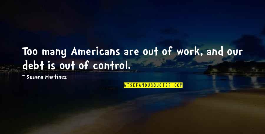 Smile Hiding Pain Quotes By Susana Martinez: Too many Americans are out of work, and Smile Hiding Pain Quotes By Susana Martinez: Too many Americans are out of work, and