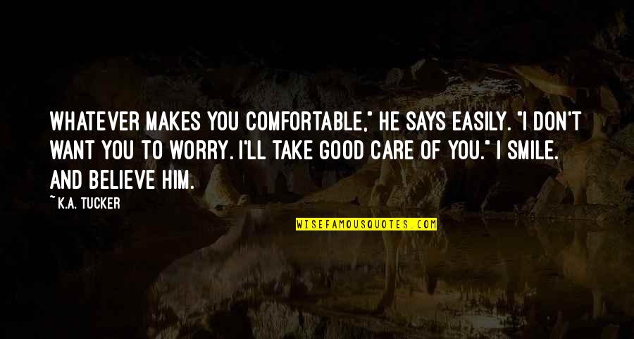 Smile Him Quotes By K.A. Tucker: Whatever makes you comfortable," he says easily. "I Smile Him Quotes By K.A. Tucker: Whatever makes you comfortable," he says easily. "I