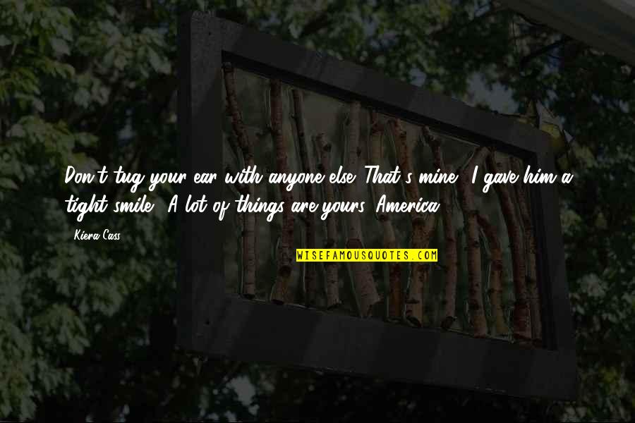 Smile Him Quotes By Kiera Cass: Don't tug your ear with anyone else. That's Smile Him Quotes By Kiera Cass: Don't tug your ear with anyone else. That's