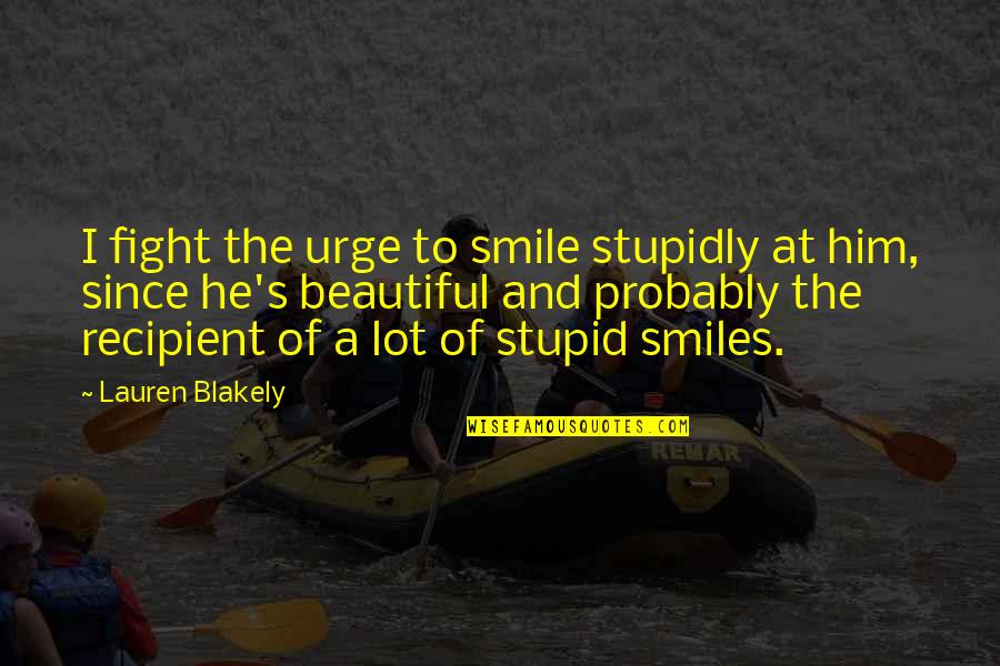 Smile Him Quotes By Lauren Blakely: I fight the urge to smile stupidly at Smile Him Quotes By Lauren Blakely: I fight the urge to smile stupidly at