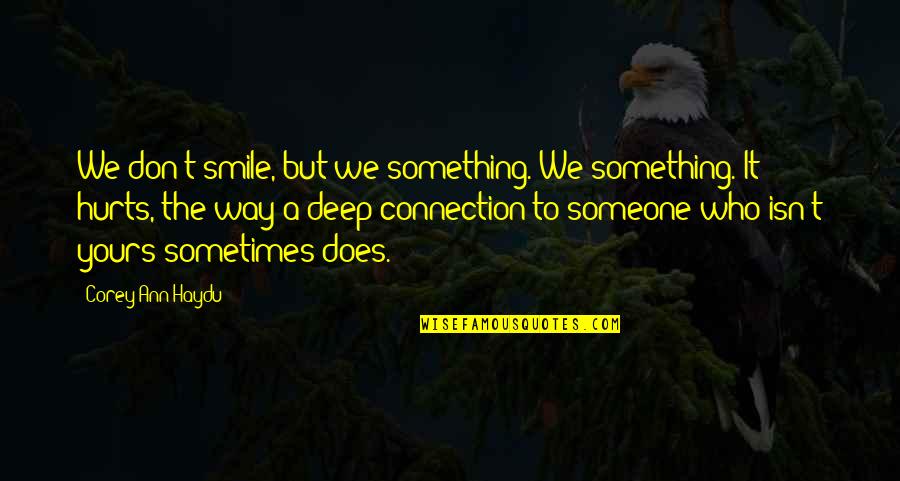 Smile Hurts Most Quotes By Corey Ann Haydu: We don't smile, but we something. We something.