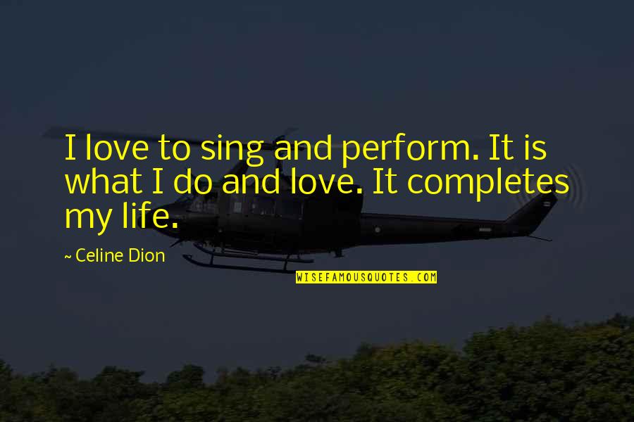 Smile In Front Of Mirror Quotes By Celine Dion: I love to sing and perform. It is