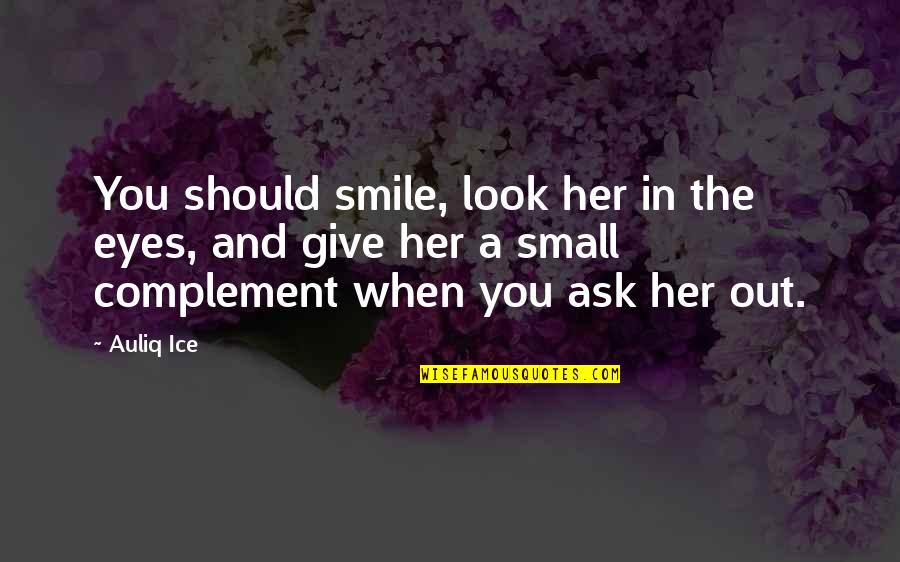 Smile In Her Eyes Quotes By Auliq Ice: You should smile, look her in the eyes,