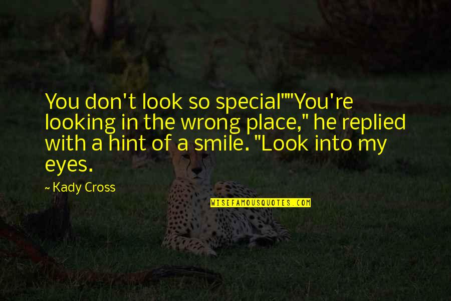 Smile In My Eyes Quotes By Kady Cross: You don't look so special""You're looking in the