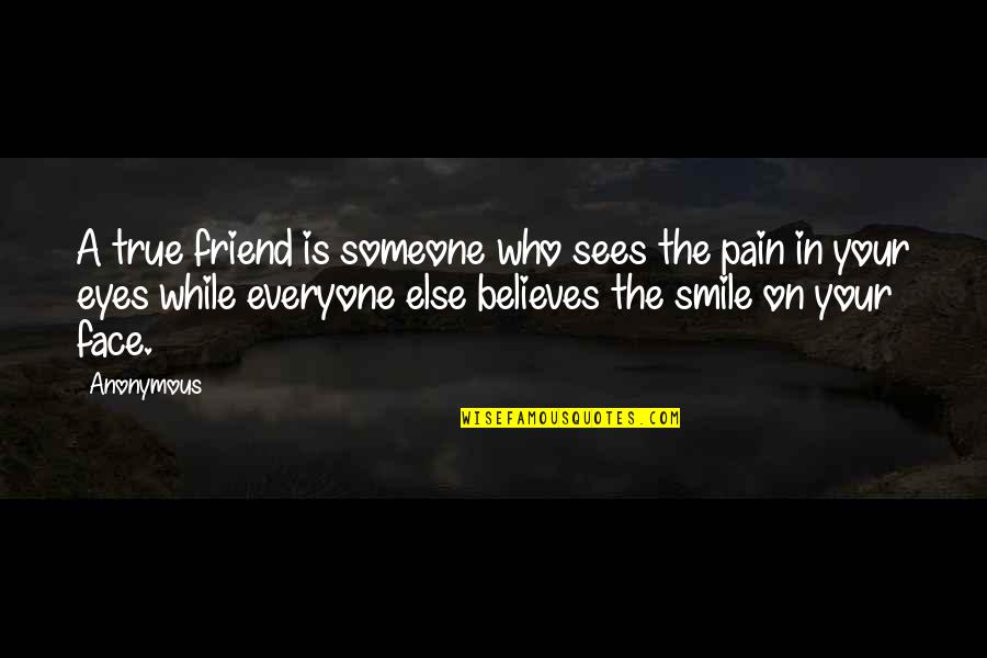 Smile In Pain Quotes By Anonymous: A true friend is someone who sees the