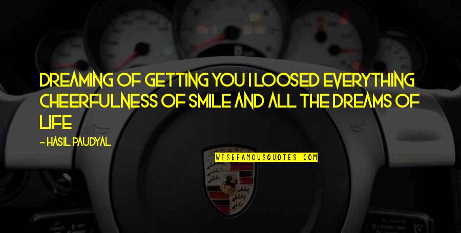 Smile In Pain Quotes By Hasil Paudyal: Dreaming of getting you I loosed everything Cheerfulness